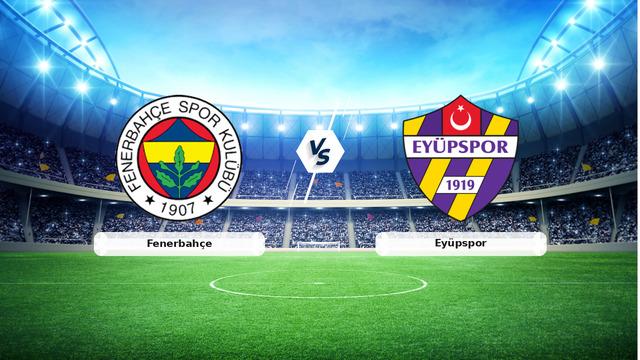 Canlı Yayın: Fenerbahçe - Eyüpspor Maç Detayları ve Yayın Bilgileri